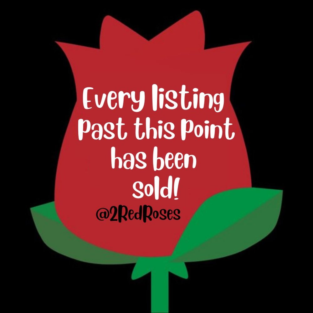 🌹🌹 EVERY LISTING PAST THIS POINT HAS BEEN SOLD 🌹🌹
